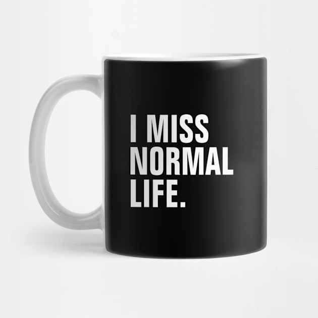 I Miss Normal Life - White Text - Left Align by SpHu24